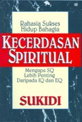 Rahasia Sukses Hidup Bahagia: Kecerdasan Spiritual: Mengapa SQ Lebih Penting Daripada IQ dan EQ