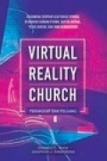 Virtual Reality Church: Perangkap Dan Peluang: Bagaimana Berpikir Alkitabiah Perihal Beribadah Dengan Piyama, Baptisan Virtual, Yaesus Avatar, Dan Yang Berikutnya?